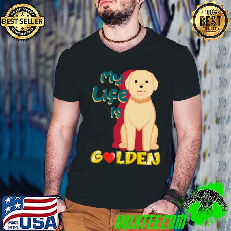 My Life Is Golden Retriever T-Shirt My Life Is Golden Retriever T-Shirt