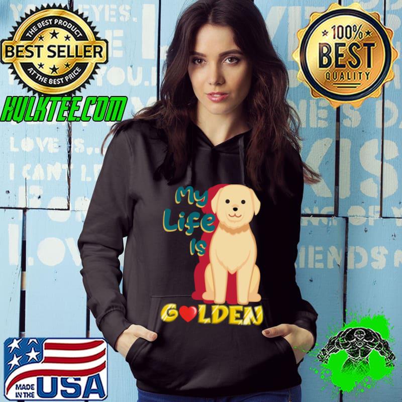 My Life Is Golden Retriever T-Shirt Hoodie My Life Is Golden Retriever T-Shirt Hoodie