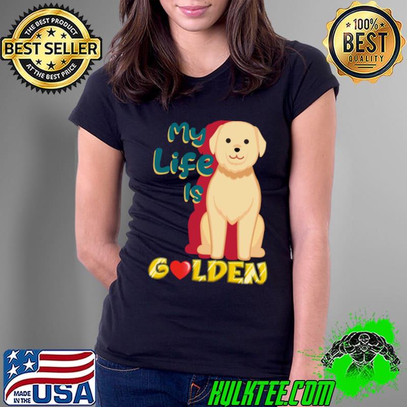 My Life Is Golden Retriever T-Shirt Ladies Tee My Life Is Golden Retriever T-Shirt Ladies Tee