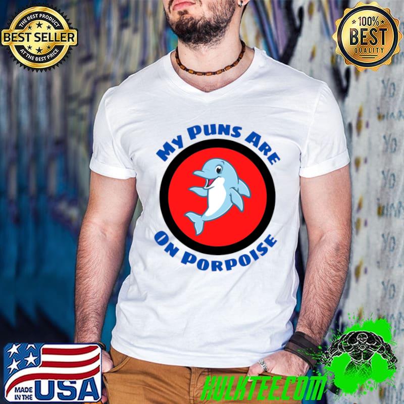 My Puns Are On Porpoise Dolphin T-Shirt
