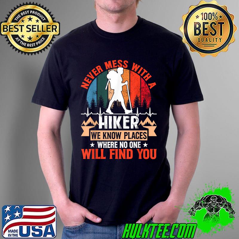 Never Mess With A Hiker We Know Places Where No One Will Find You Vintage T-Shirt