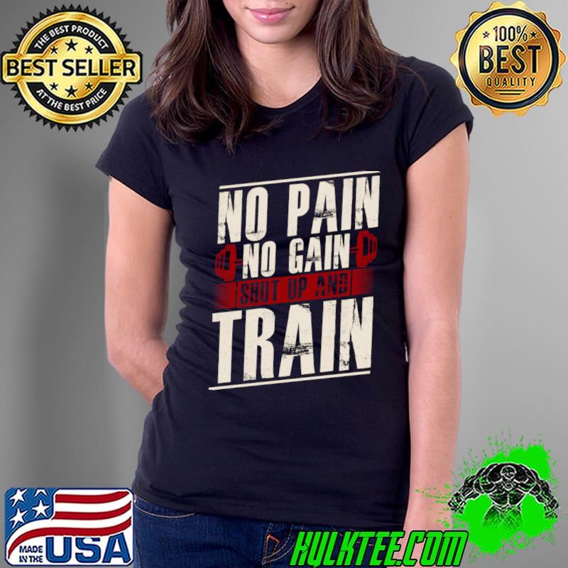 No Pain No Gain Shut Up and Train T-Shirt Ladies Tee No Pain No Gain Shut Up and Train T-Shirt Ladies Tee