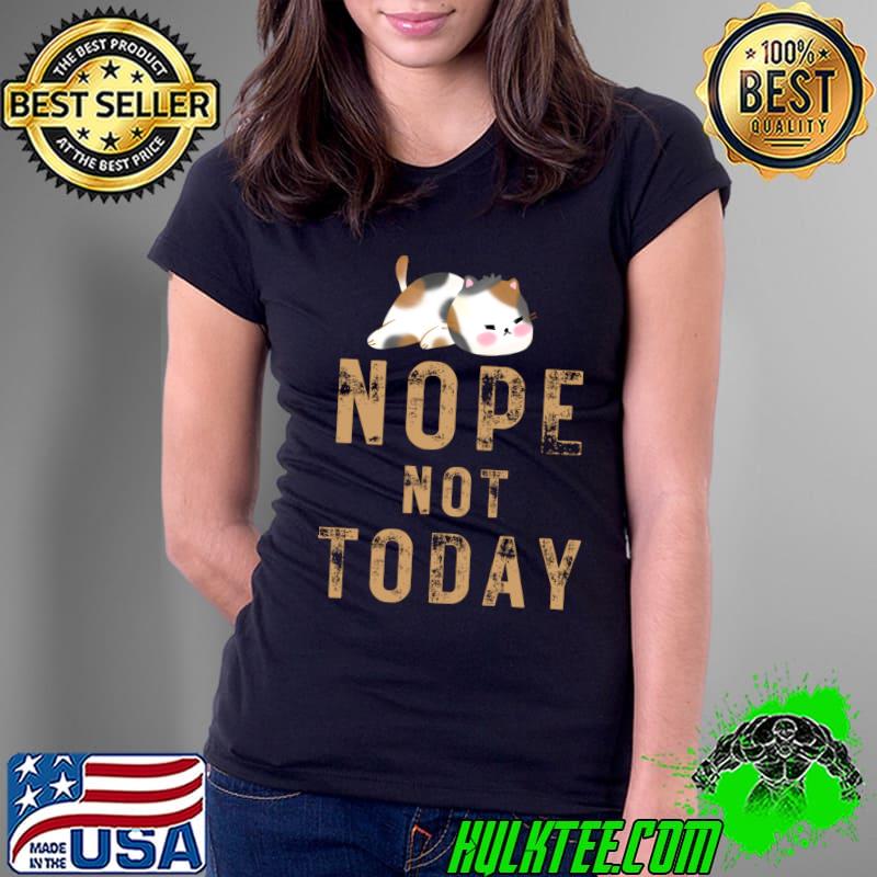 Nope Not Today Lazy Cat T-Shirt Ladies Tee Nope Not Today Lazy Cat T-Shirt Ladies Tee