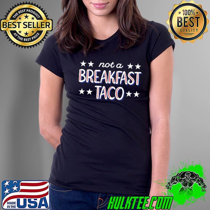 Not A Breakfast Taco Funny Jill Biden Gaffe Classic T-Shirt Ladies Tee Not A Breakfast Taco Funny Jill Biden Gaffe Classic T-Shirt Ladies Tee