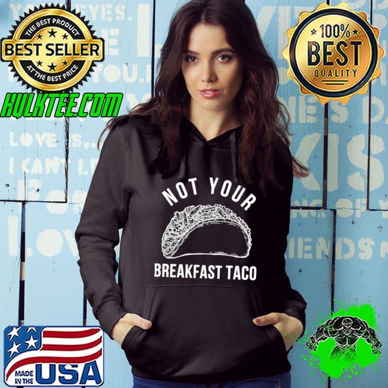 Not Your Breakfast Taco T-Shirt Hoodie Not Your Breakfast Taco T-Shirt Hoodie