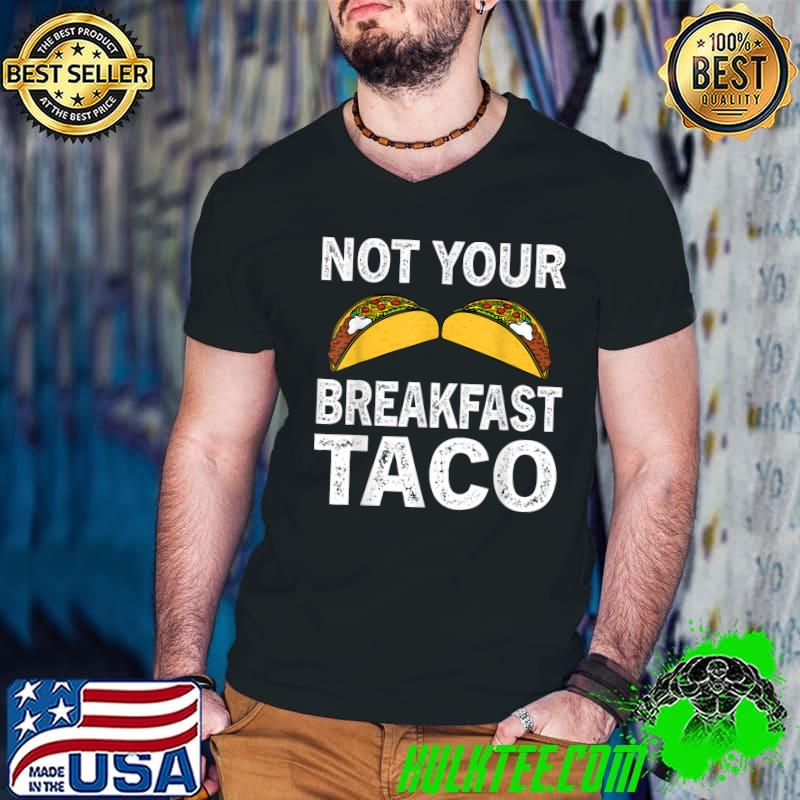 Not Your Breakfast Taco Two Tacos T-Shirt