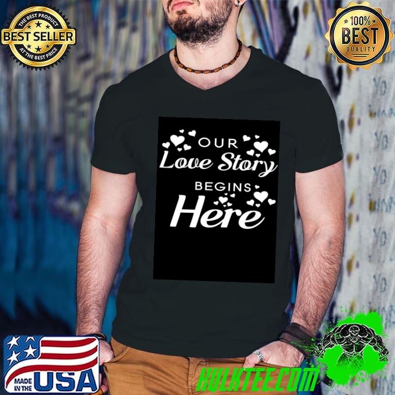 Our love story begins here T-Shirt