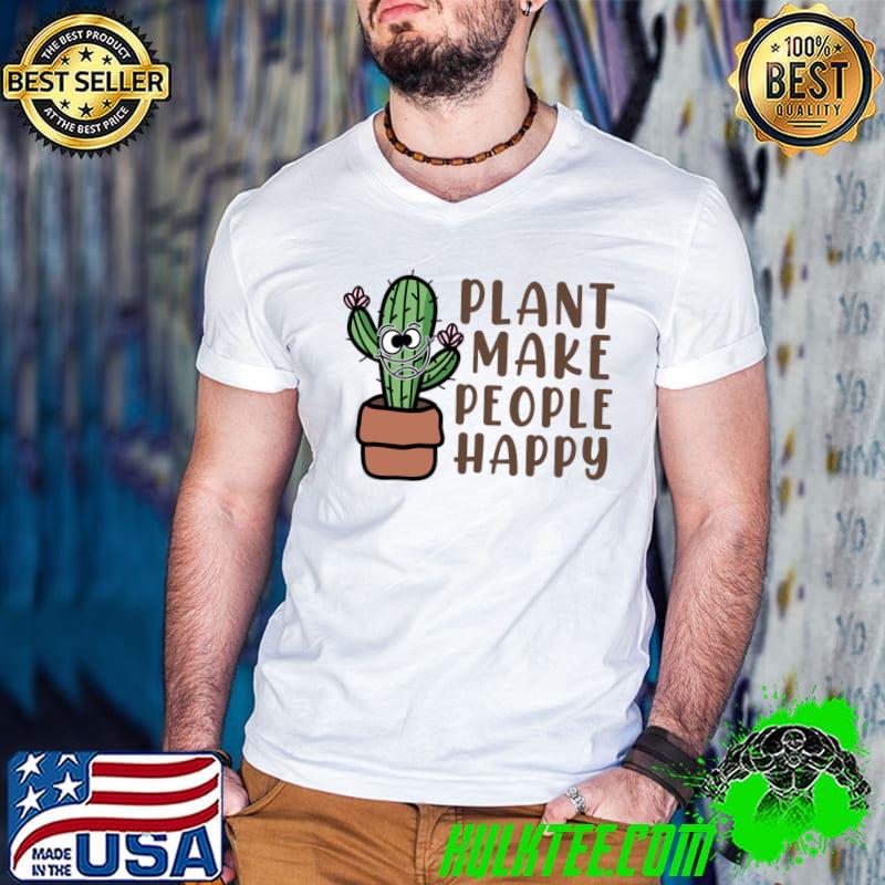 Plants make people happy cactus T-Shirt