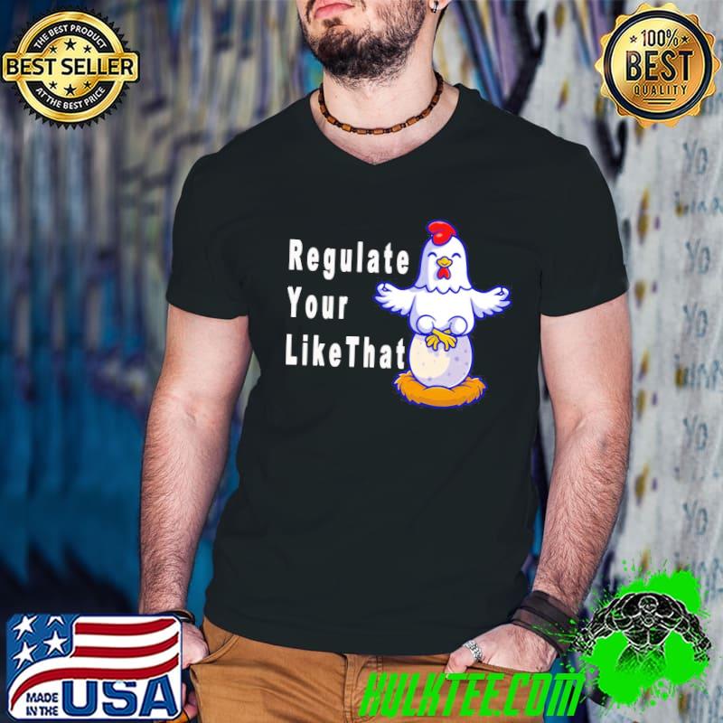 Regulate your chicken cute art shirt