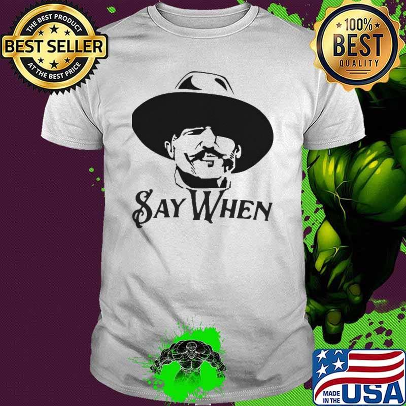 Say When Shirt