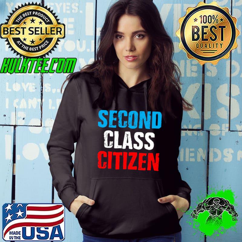 Second class citizen T-Shirt Hoodie Second class citizen T-Shirt Hoodie