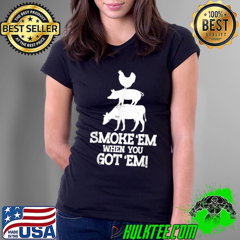 Smoke'em when you got em meat & bacon grill & barbecue BBQ T-Shirt Ladies Tee Smoke'em when you got em meat & bacon grill & barbecue BBQ T-Shirt Ladies Tee