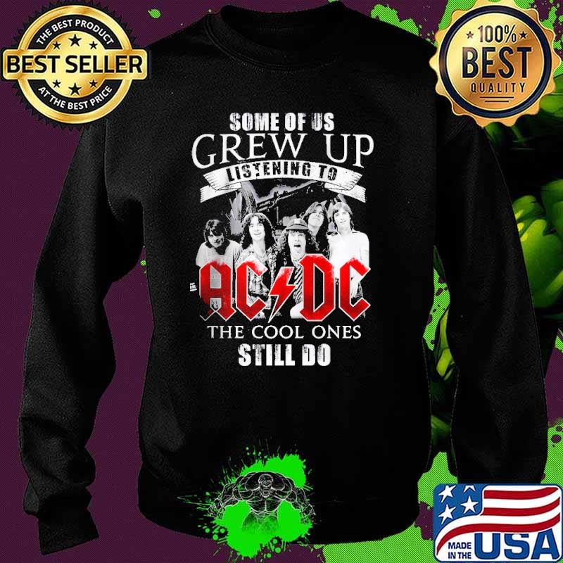 Some Of Us Grew Up Listening To ACDC The Cool Ones Still Do Shirt Sweater Some Of Us Grew Up Listening To ACDC The Cool Ones Still Do Shirt Sweater