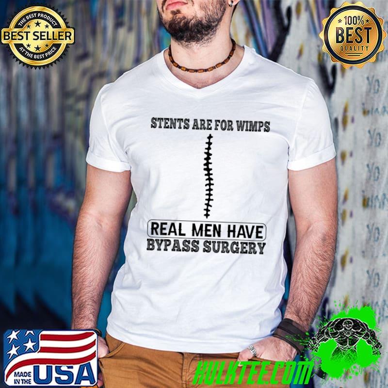 Stents Are For Wimps Real Men Have Bypass Open Heart Surgery T-Shirt