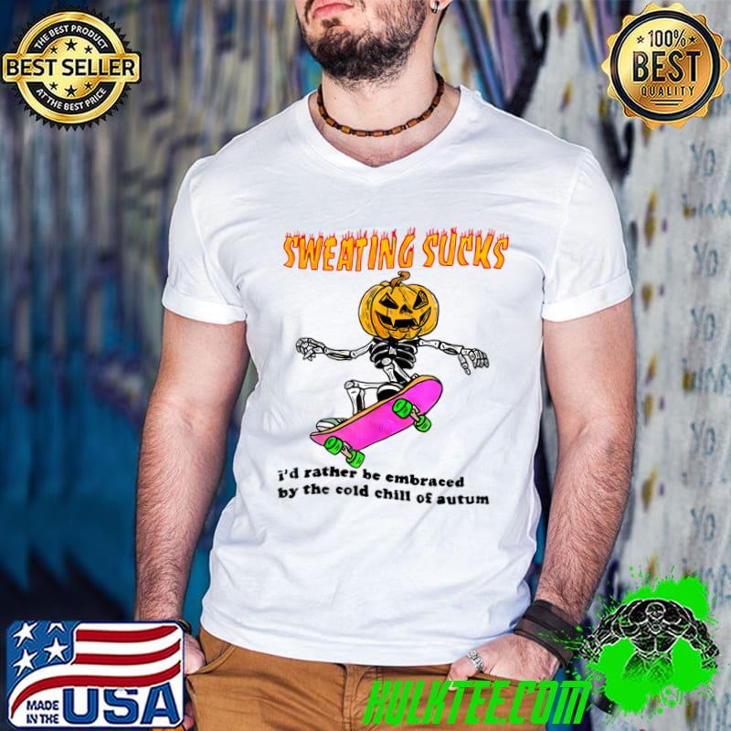 Sweating sucks i'd rather be embraced by the cold chill of autum skeleton head pumpkin T-Shirt