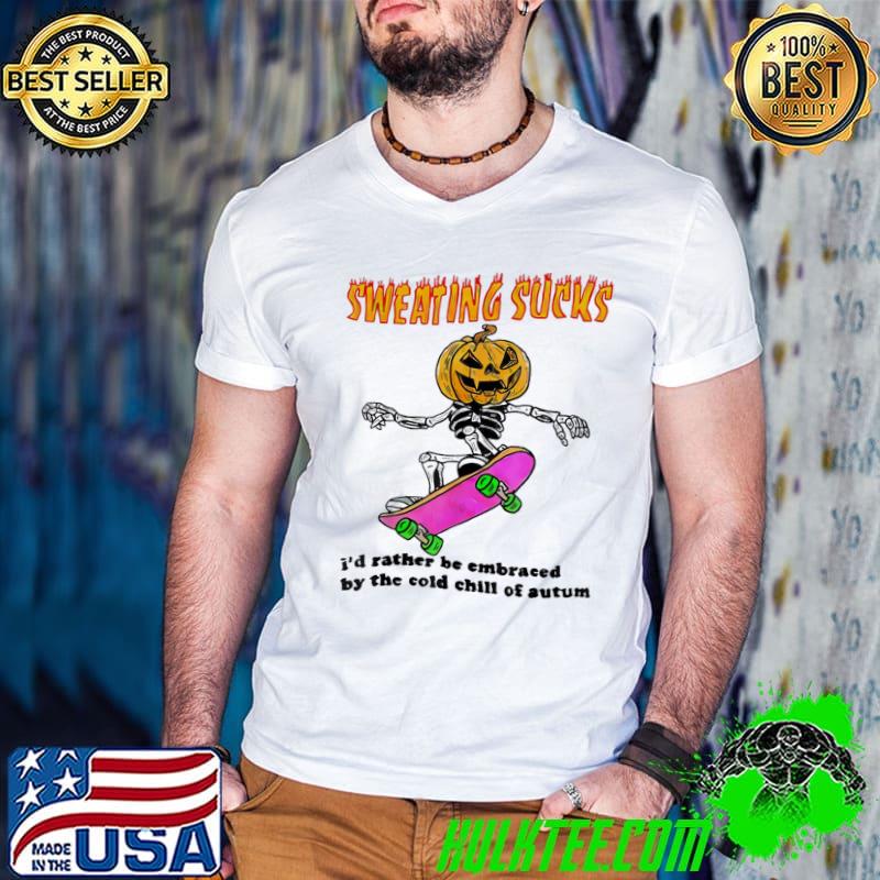 Sweating sucks I'd rather be embraced by the cold chill of halloween shirt