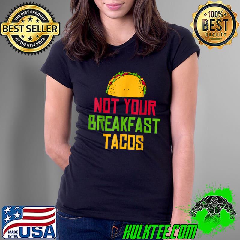 Tacos Not Your Breakfast Taco T-Shirt