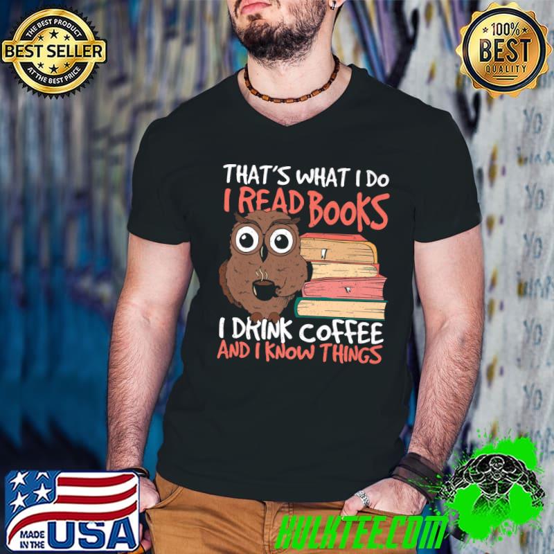 That's What I Do I Read Books And I Know Things Owl T-Shirt