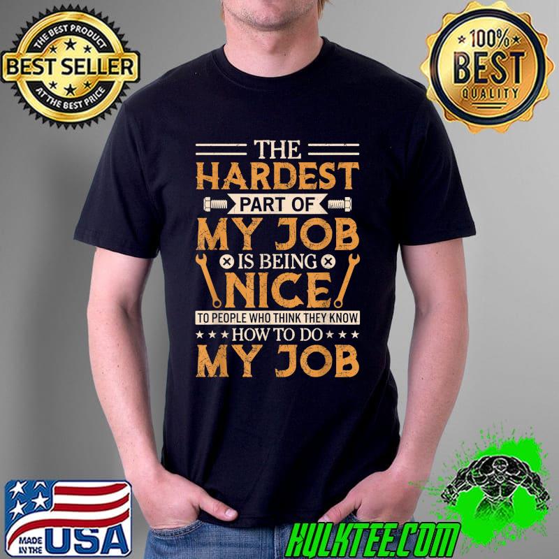 The Hardest Part Of My Job Is Being Nice To People Who Think They Know Employed Mechanic T-Shirt