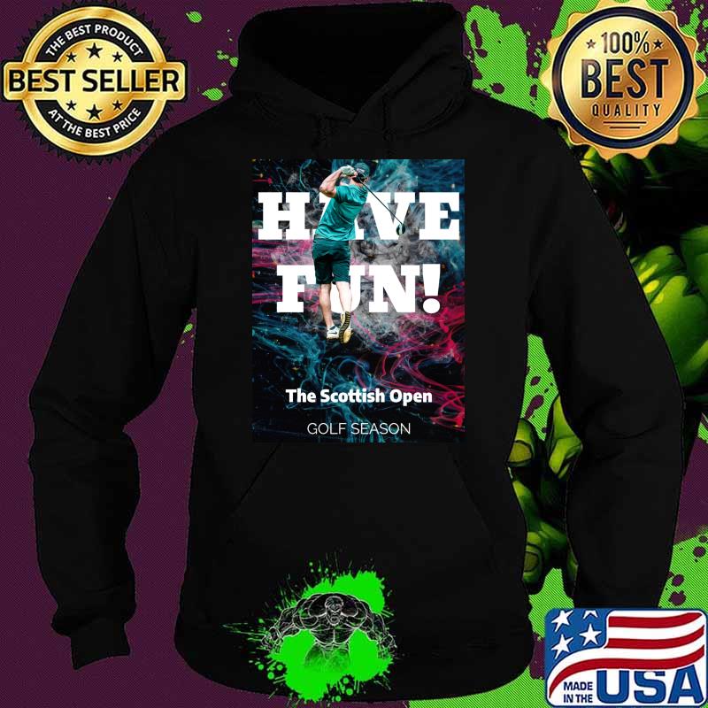 The Scottish Open golf pro have fun T-Shirt Hoodie The Scottish Open golf pro have fun T-Shirt Hoodie