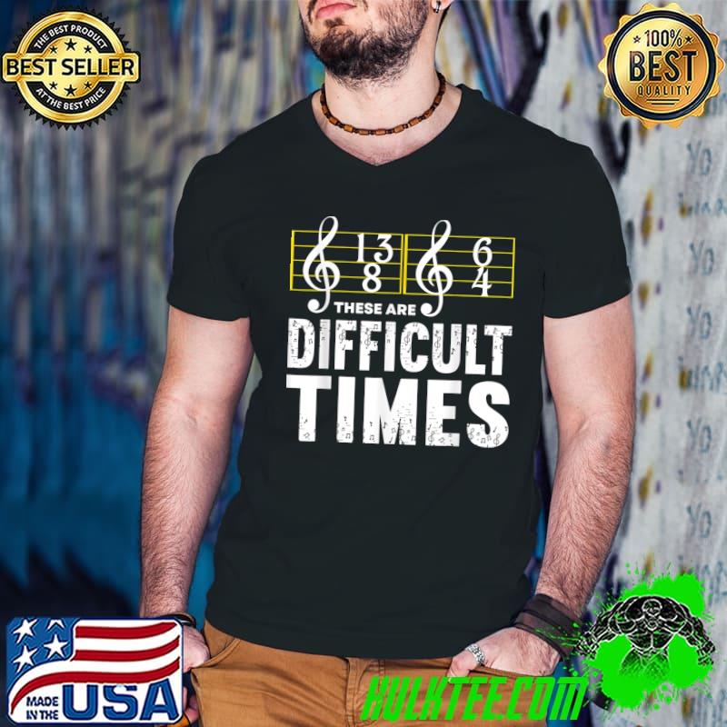 These Are Difficult Times Music T-Shirt