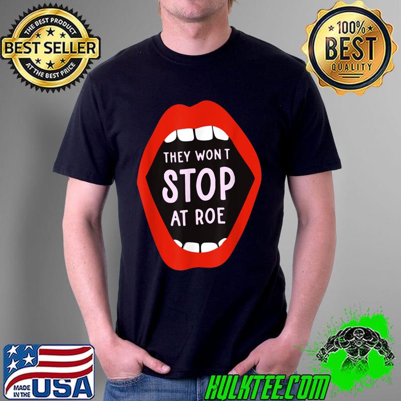 They Won't Stop At Roe Pro Choice Lip T-Shirt