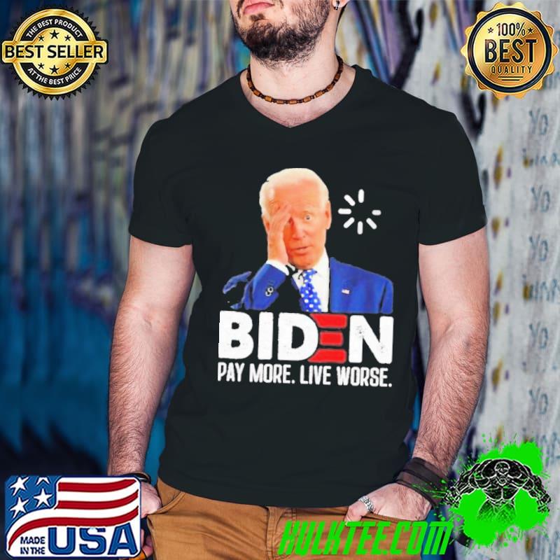 Us Joe Biden pay more live worse shirt