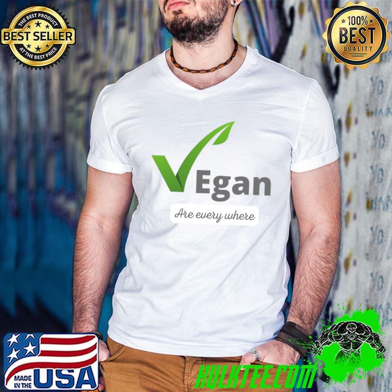 Vegan are every where T-Shirt