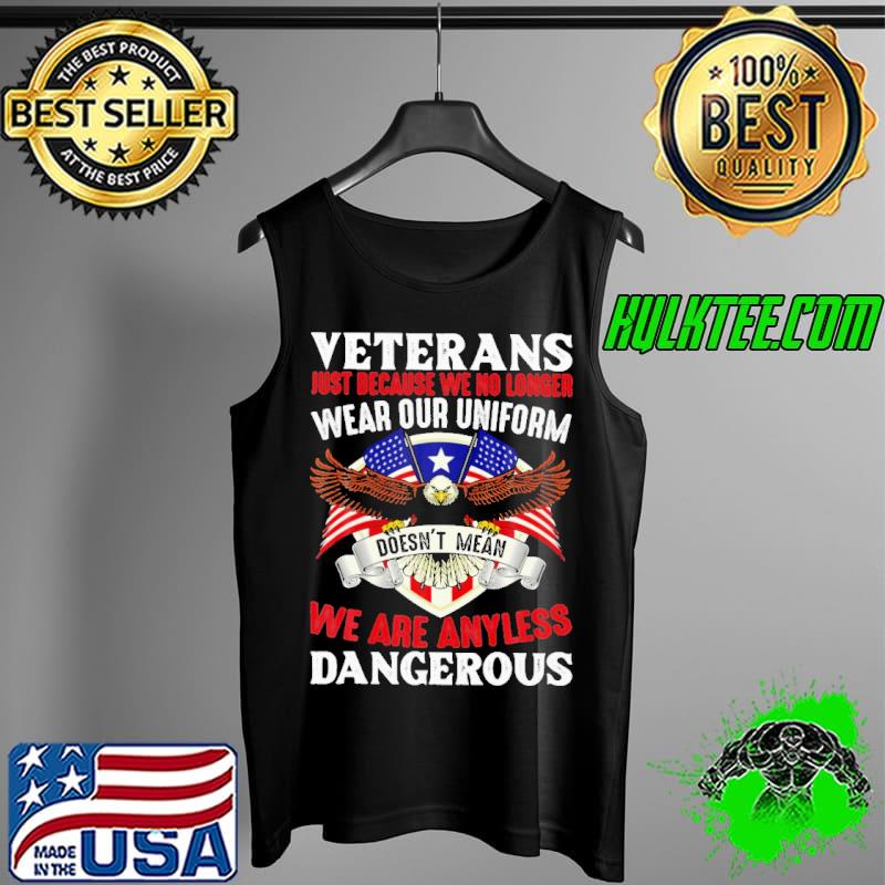Veterans Just Because We No Longer Wear Our Uniform Shirt Tank Top Veterans Just Because We No Longer Wear Our Uniform Shirt Tank Top