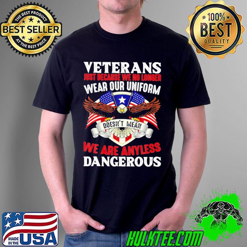 Veterans Just Because We No Longer Wear Our Uniform Shirt