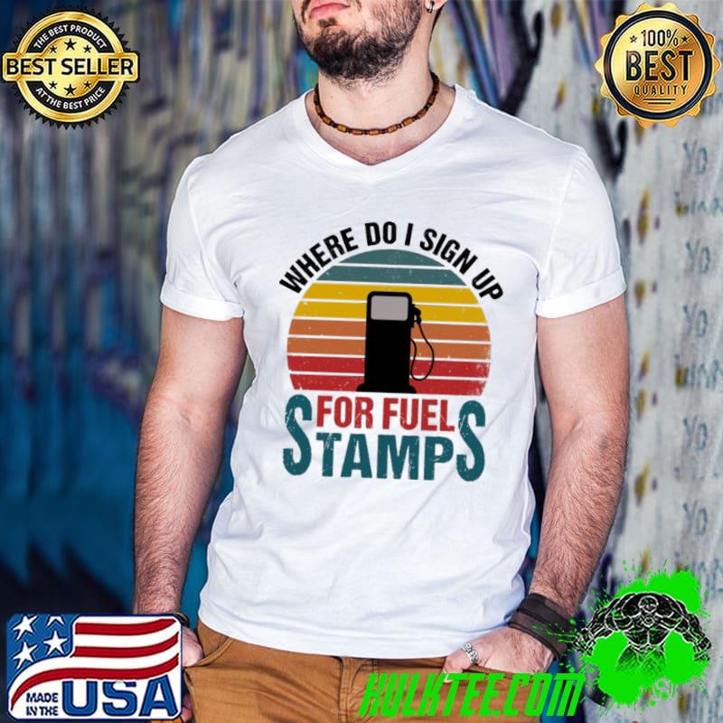 Vintage where do I sign up for fuel stamps copy shirt Vintage where do I sign up for fuel stamps copy shirt