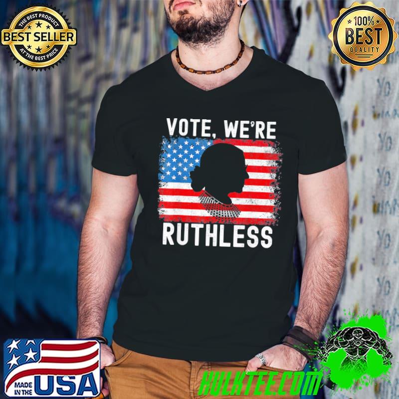 Vote we're ruthless women feminist shirt