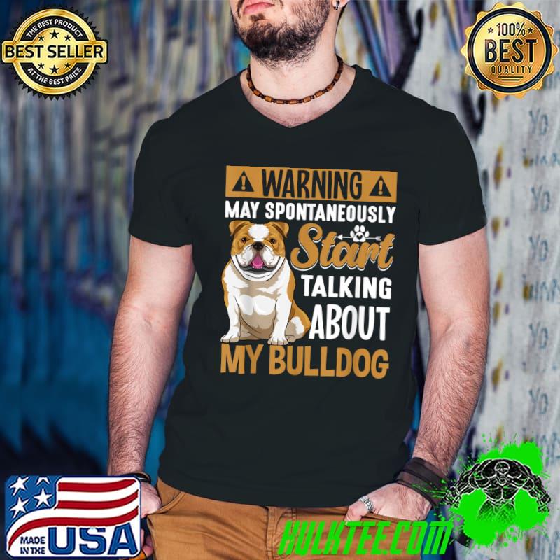 Warning May Spontaneously Start Talking About My Bulldog T-Shirt