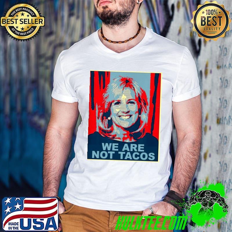We are not tacos jill Biden hope shirt We are not tacos jill Biden hope shirt