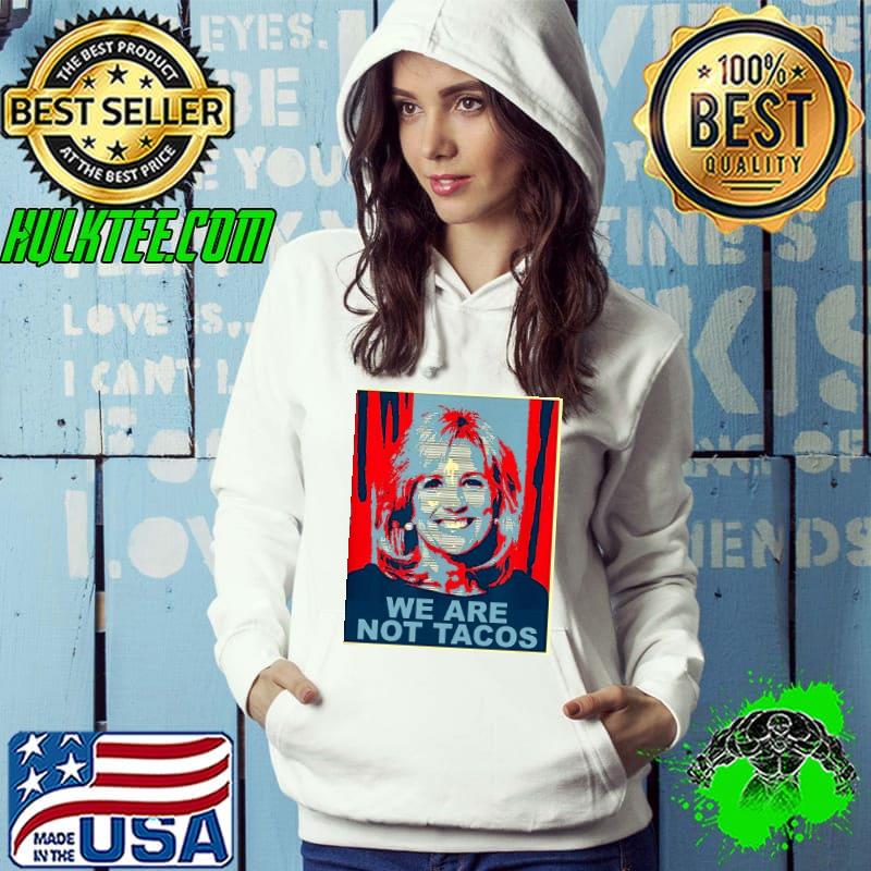 We are not tacos jill Biden hope s Hoodie We are not tacos jill Biden hope s Hoodie