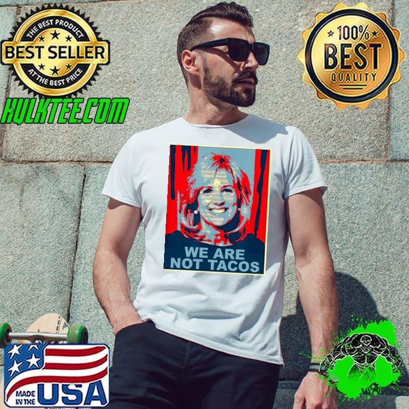 We are not tacos jill Biden hope s Unisex We are not tacos jill Biden hope s Unisex
