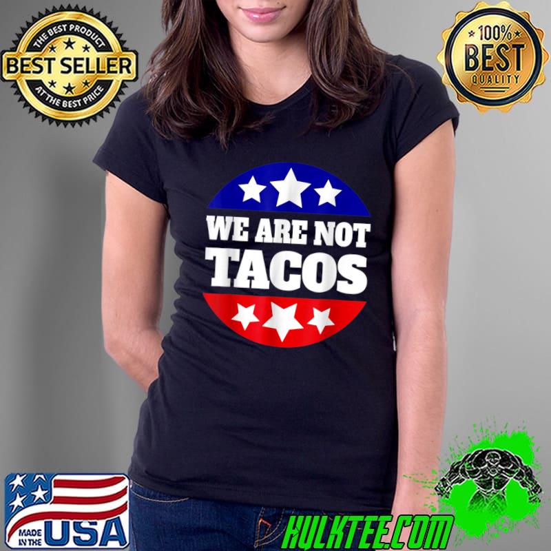 We Are Not Tacos Jill Biden Political T-Shirt