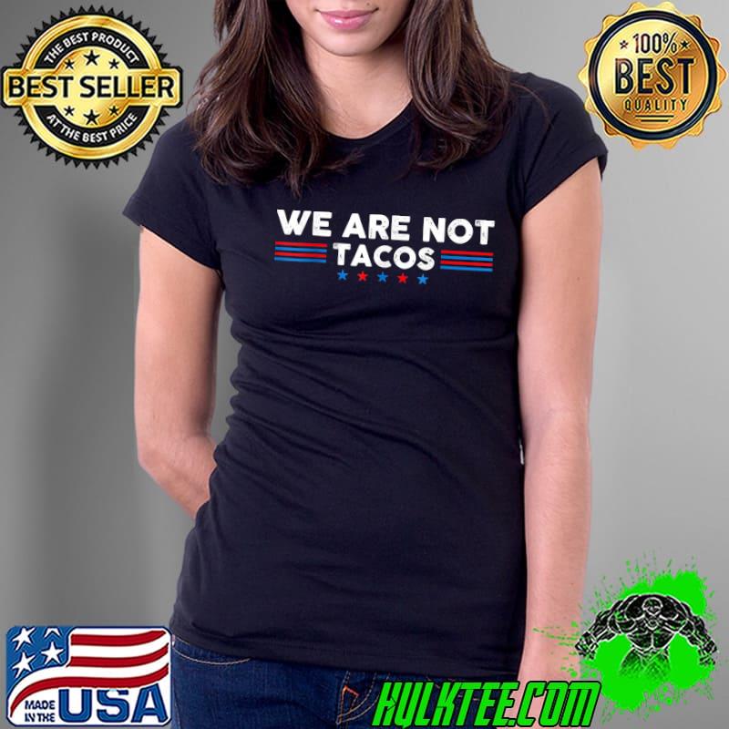 We Are Not Tacos Jill Biden Stars And Line Red Blue T-Shirt We Are Not Tacos Jill Biden Stars And Line Red Blue T-Shirt
