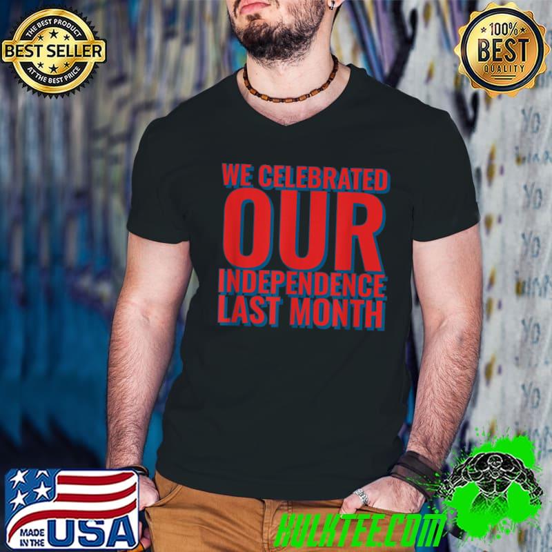 We Celebrated Our Independence Last Month T-Shirt Guys V Neck We Celebrated Our Independence Last Month T-Shirt Guys V Neck
