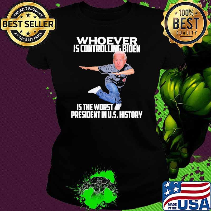 Whoever Is Controlling Biden Is the Worst President In US History Shirt Ladies tee Whoever Is Controlling Biden Is the Worst President In US History Shirt Ladies tee