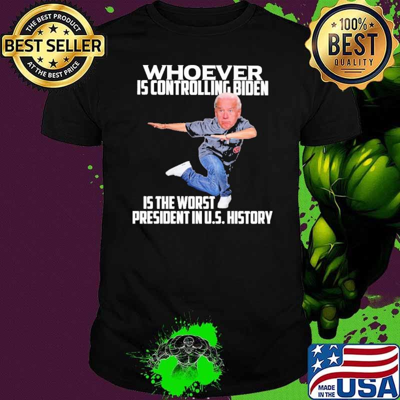 Whoever Is Controlling Biden Is the Worst President In US History Shirt