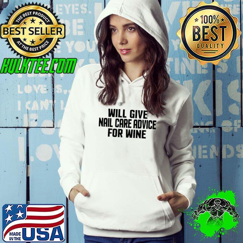 Will Give Nail Care Advice For Wine T-Shirt Hoodie Will Give Nail Care Advice For Wine T-Shirt Hoodie