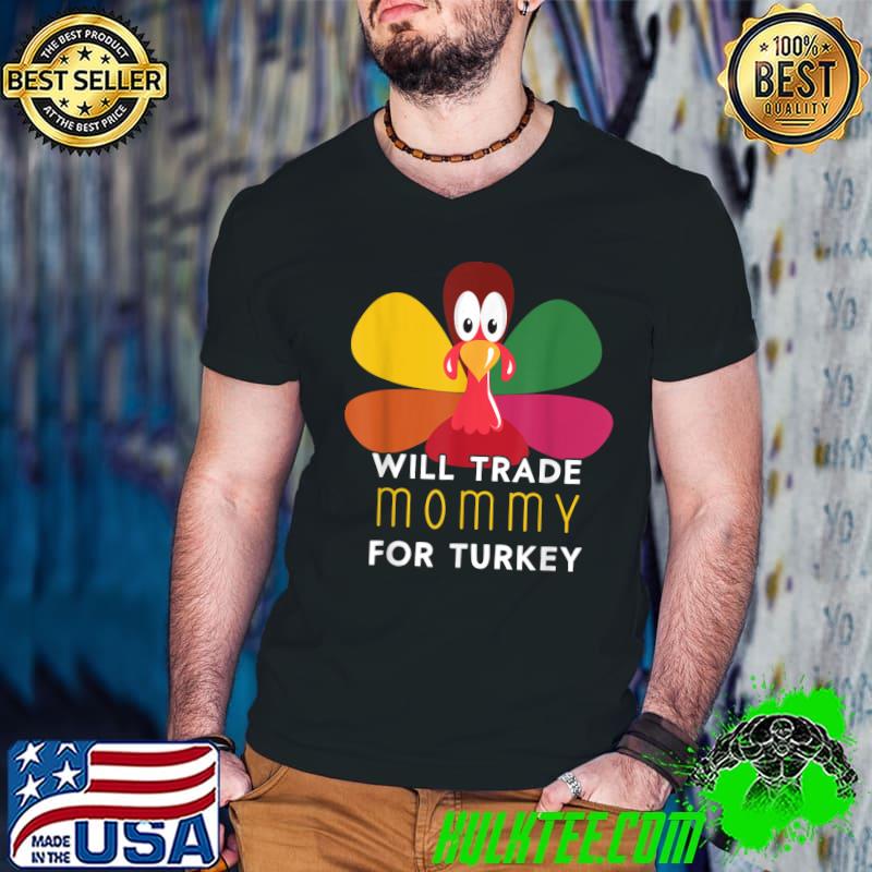 Will Trade Mommy for Turkey Thanksgiving T-Shirt
