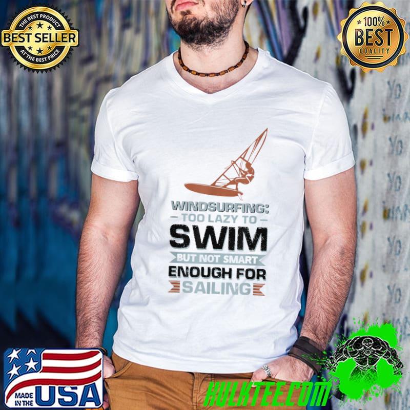 Windsurfing Too Lazy To Swim Not Smart Enough For Sailing T-Shirt