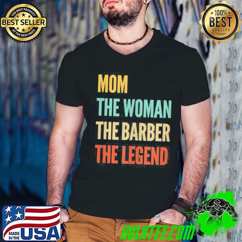 Womens the mom the woman the barber the legend shirt