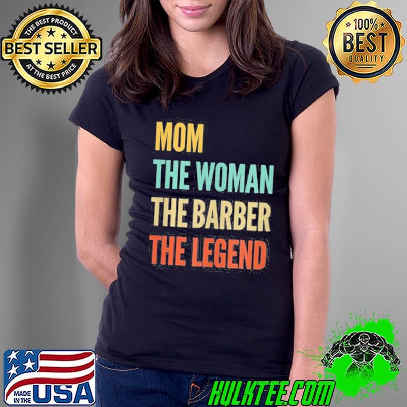 Womens the mom the woman the barber the legend s Ladies Tee Womens the mom the woman the barber the legend s Ladies Tee