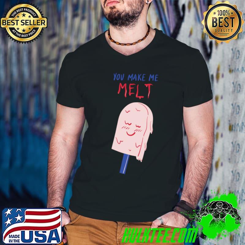 You make me melt Classic T-Shirt
