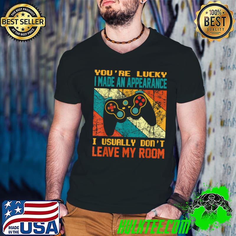 You're Lucky I Made An Appearance I Usually Don't Leave My Room Vintage T-Shirt