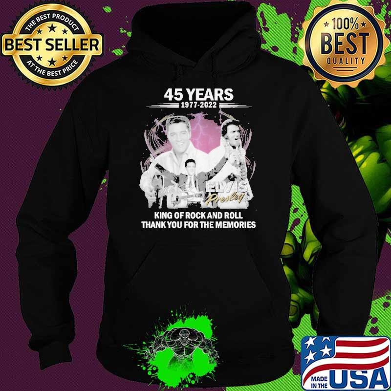 45 Years 1977 2022 King Of Rock And Roll Shirt Hoodie 45 Years 1977 2022 King Of Rock And Roll Shirt Hoodie