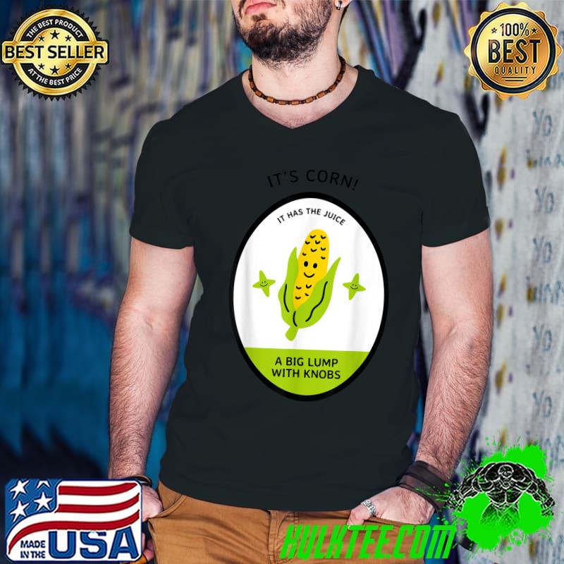 A Big Lump With Knobs It’s Corn It Has The Juice Stars T-Shirt
